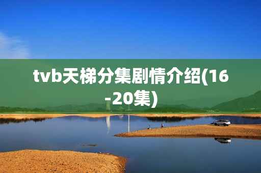 tvb天梯分集剧情介绍(16-20集)