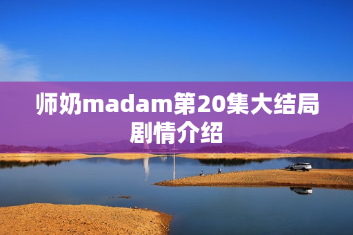 师奶madam第20集大结局剧情介绍