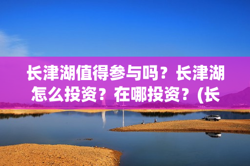 长津湖值得参与吗？长津湖怎么投资？在哪投资？(长津湖值得一看)