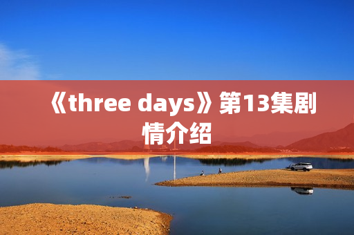 《three days》第13集剧情介绍