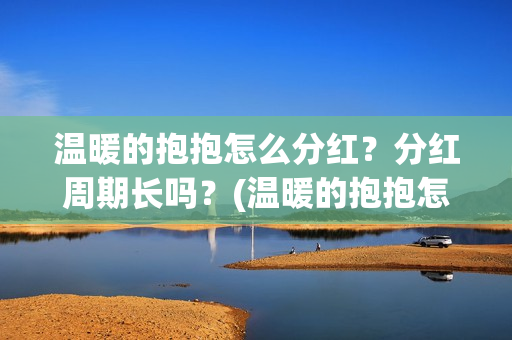 温暖的抱抱怎么分红？分红周期长吗？(温暖的抱抱怎么样)