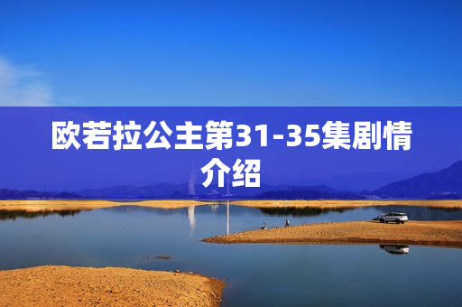 欧若拉公主第31-35集剧情介绍