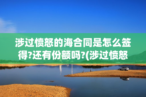 涉过愤怒的海合同是怎么签得?还有份额吗?(涉过愤怒的海简介)