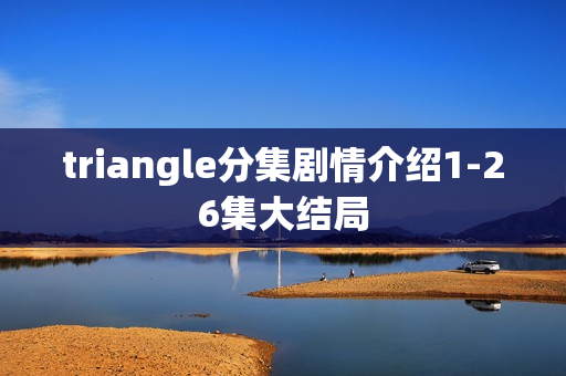 triangle分集剧情介绍1-26集大结局