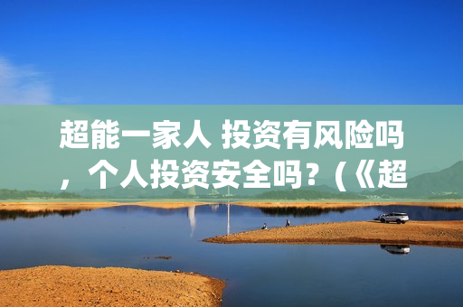 超能一家人 投资有风险吗，个人投资安全吗？(《超能一家人》)