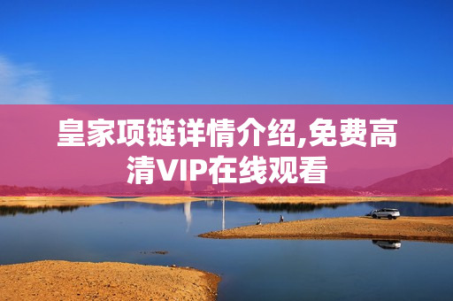 皇家项链详情介绍,免费高清VIP在线观看