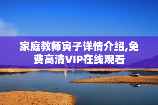 家庭教师寅子详情介绍,免费高清VIP在线观看