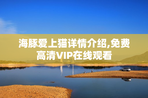 海豚爱上猫详情介绍,免费高清VIP在线观看