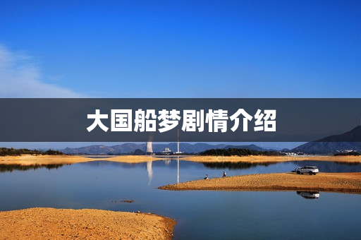 大国船梦剧情介绍