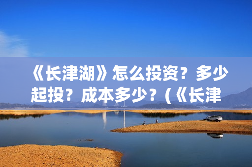 《长津湖》怎么投资？多少起投？成本多少？(《长津湖 》)