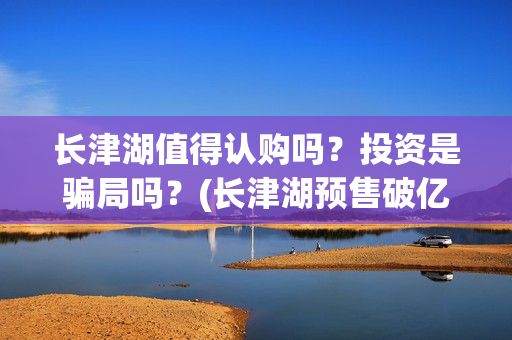 长津湖值得认购吗？投资是骗局吗？(长津湖预售破亿)