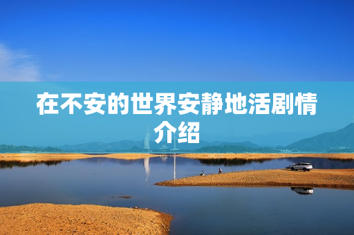 在不安的世界安静地活剧情介绍