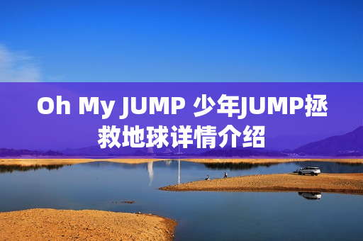 Oh My JUMP 少年JUMP拯救地球详情介绍