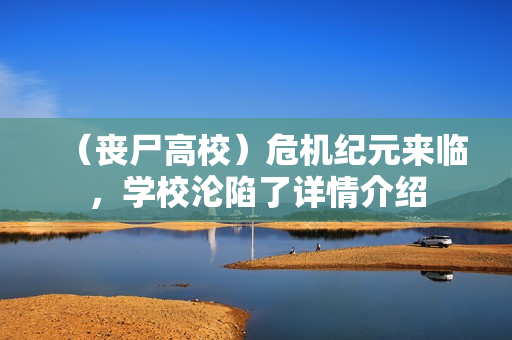 （丧尸高校）危机纪元来临，学校沦陷了详情介绍