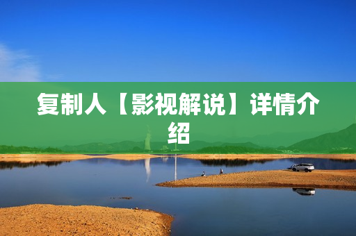 复制人【影视解说】详情介绍
