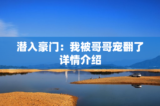 潜入豪门：我被哥哥宠翻了详情介绍