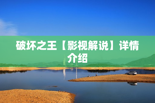 破坏之王【影视解说】详情介绍 破坏之王【影视解说】详情介绍