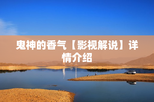 鬼神的香气【影视解说】详情介绍