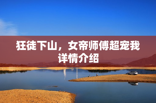 狂徒下山，女帝师傅超宠我详情介绍