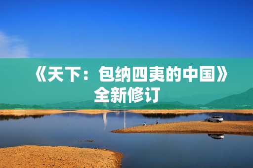 《天下：包纳四夷的中国》全新修订