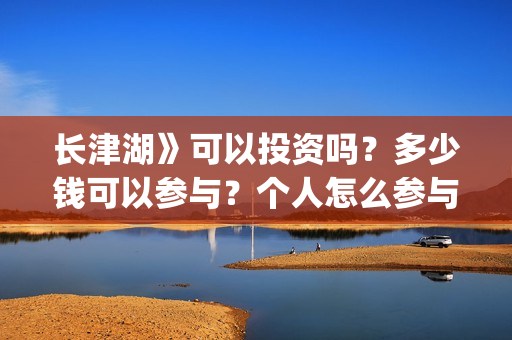 长津湖》可以投资吗？多少钱可以参与？个人怎么参与(长津湖会看哭嘛)