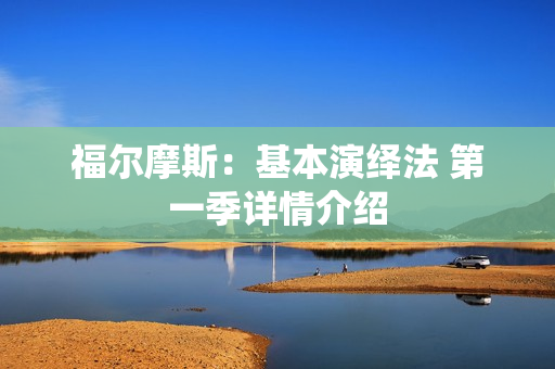 福尔摩斯：基本演绎法 第一季详情介绍