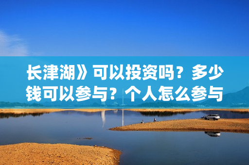 长津湖》可以投资吗？多少钱可以参与？个人怎么参与(长津湖直接看)