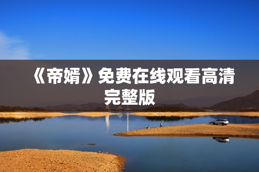 《帝婿》免费在线观看高清完整版