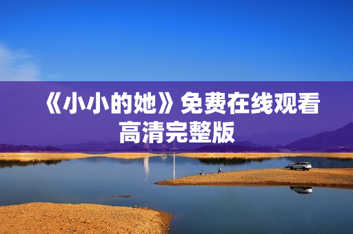 《小小的她》免费在线观看高清完整版