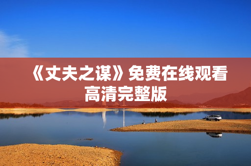 《丈夫之谋》免费在线观看高清完整版