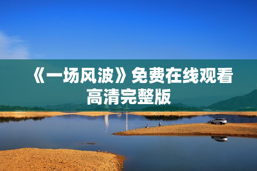 《一场风波》免费在线观看高清完整版