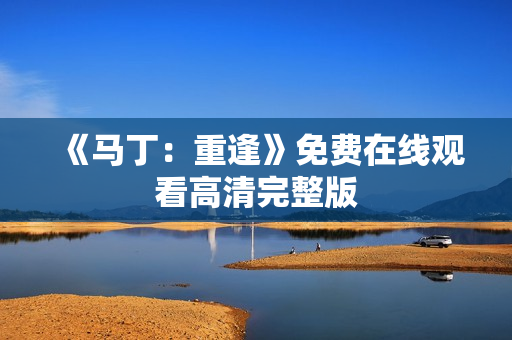 《马丁：重逢》免费在线观看高清完整版