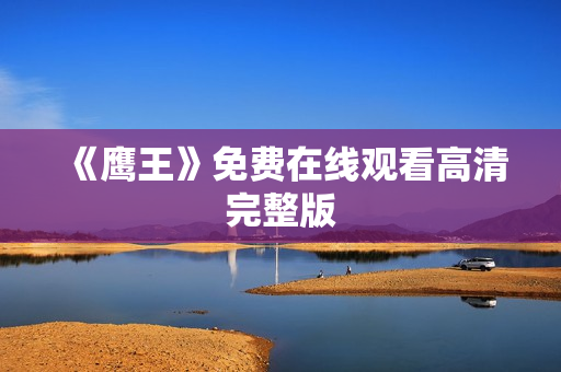 《鹰王》免费在线观看高清完整版