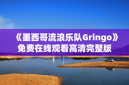 《墨西哥流浪乐队Gringo》免费在线观看高清完整版