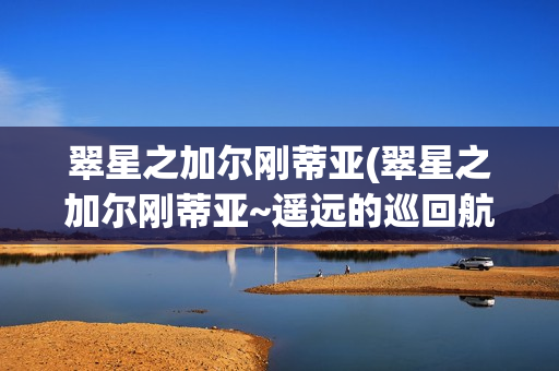 翠星之加尔刚蒂亚(翠星之加尔刚蒂亚~遥远的巡回航路~ 动漫)