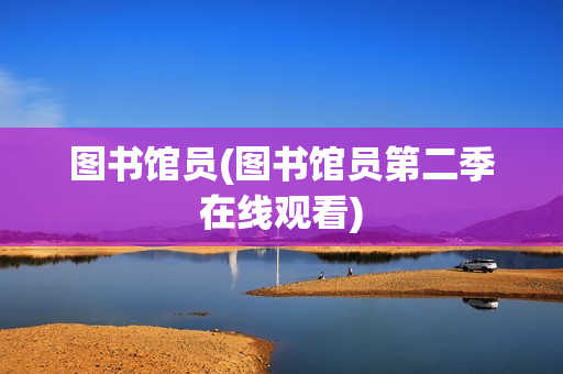 图书馆员(图书馆员第二季在线观看)