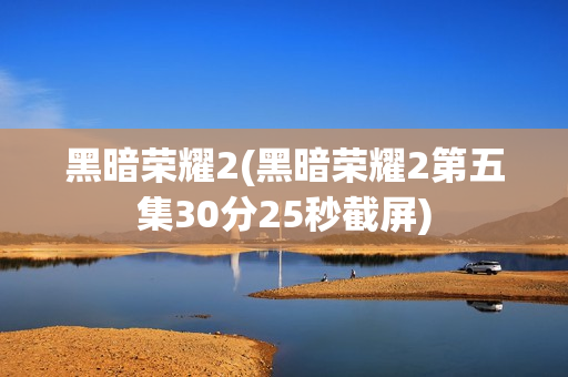 黑暗荣耀2(黑暗荣耀2第五集30分25秒截屏)