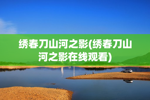 绣春刀山河之影(绣春刀山河之影在线观看)