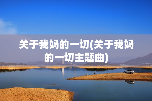 关于我妈的一切(关于我妈的一切主题曲)