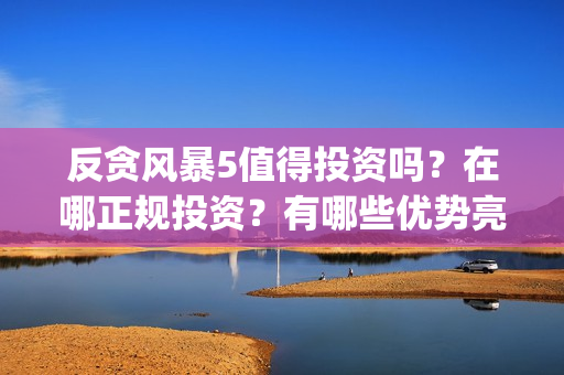 反贪风暴5值得投资吗？在哪正规投资？有哪些优势亮点？(反贪风暴5好看吗)