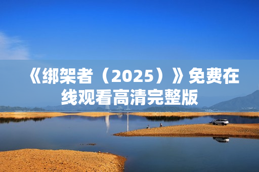 《绑架者（2025）》免费在线观看高清完整版