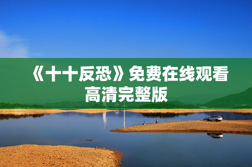 《十十反恐》免费在线观看高清完整版