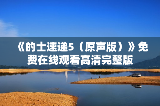 《的士速递5（原声版）》免费在线观看高清完整版