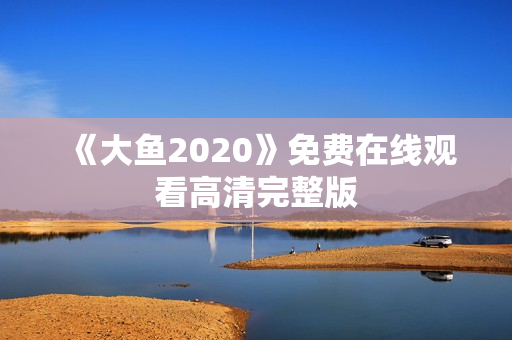 《大鱼2020》免费在线观看高清完整版