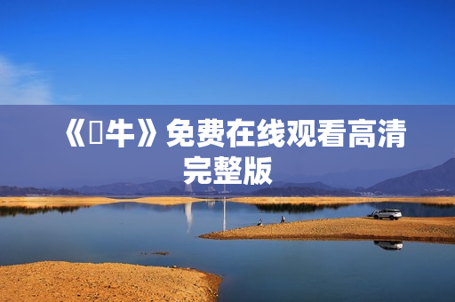 《鐵牛》免费在线观看高清完整版