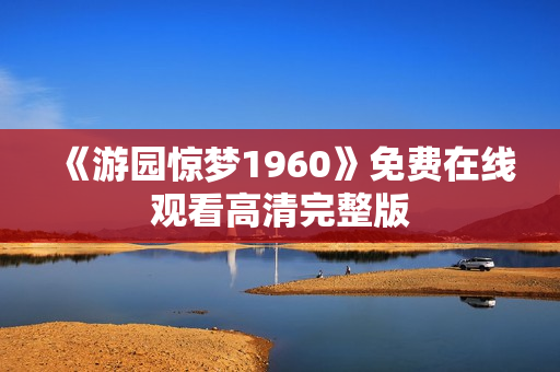 《游园惊梦1960》免费在线观看高清完整版