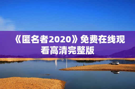 《匿名者2020》免费在线观看高清完整版