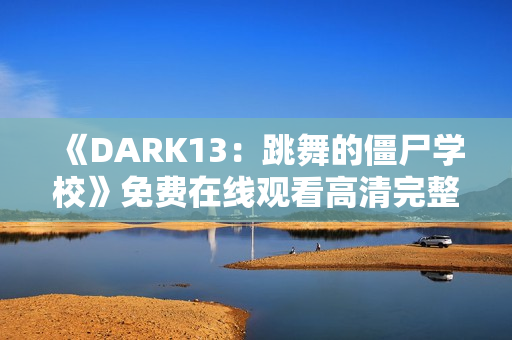 《DARK13：跳舞的僵尸学校》免费在线观看高清完整版