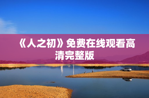 《人之初》免费在线观看高清完整版