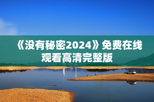 《没有秘密2024》免费在线观看高清完整版